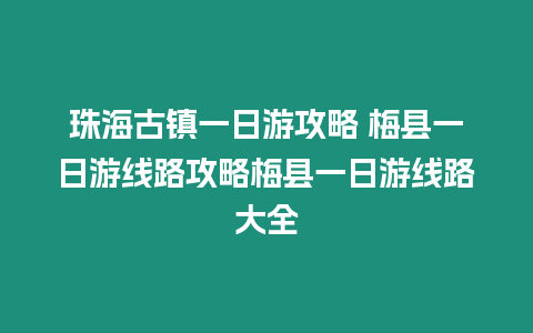 珠海古鎮一日游攻略 梅縣一日游線路攻略梅縣一日游線路大全