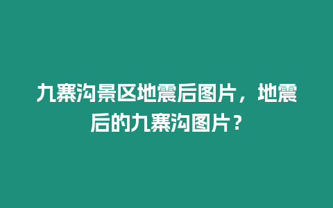 九寨溝景區地震后圖片，地震后的九寨溝圖片？