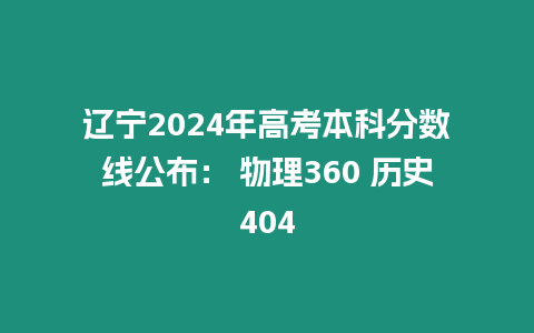 遼寧2024年高考本科分數線公布： 物理360 歷史404