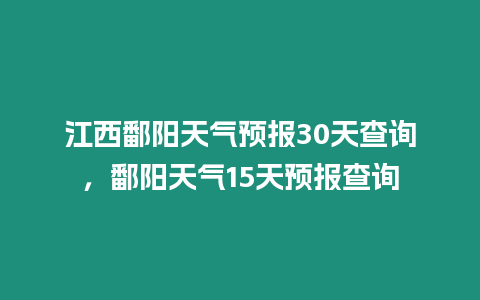 江西鄱陽天氣預報30天查詢，鄱陽天氣15天預報查詢