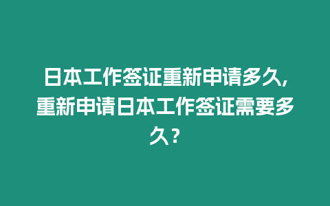 日本工作簽證重新申請多久,重新申請日本工作簽證需要多久？