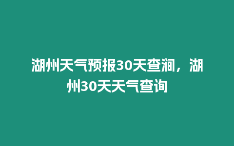 湖州天氣預報30天查澗，湖州30天天氣查詢