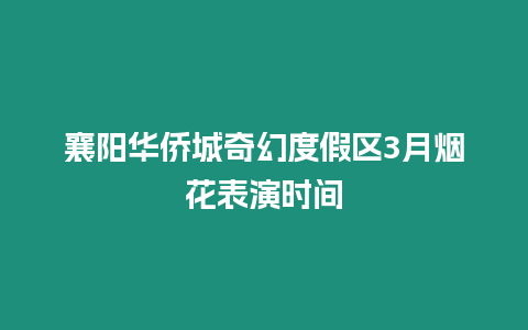 襄陽華僑城奇幻度假區3月煙花表演時間