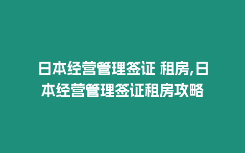 日本經營管理簽證 租房,日本經營管理簽證租房攻略