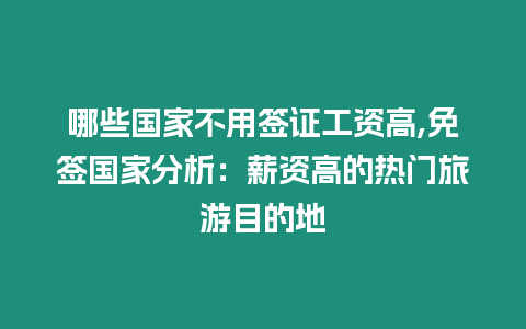 哪些國家不用簽證工資高,免簽國家分析：薪資高的熱門旅游目的地