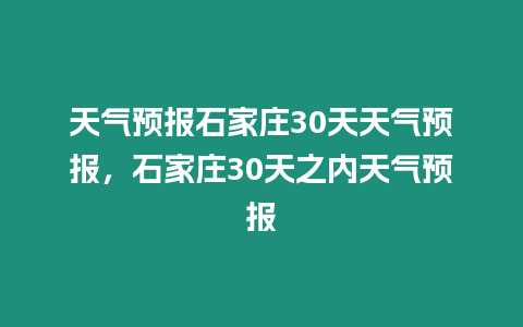 天氣預報石家莊30天天氣預報，石家莊30天之內(nèi)天氣預報