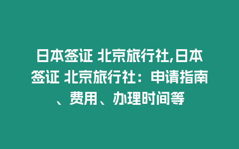 日本簽證 北京旅行社,日本簽證 北京旅行社：申請指南、費用、辦理時間等