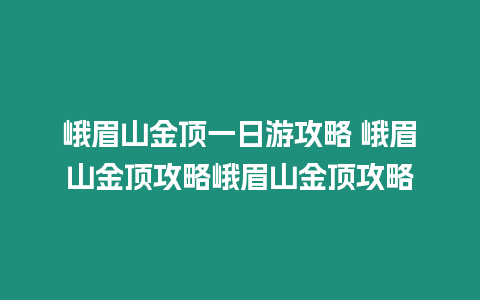 峨眉山金頂一日游攻略 峨眉山金頂攻略峨眉山金頂攻略