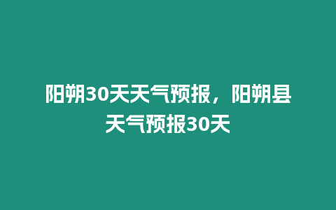 陽朔30天天氣預報，陽朔縣天氣預報30天