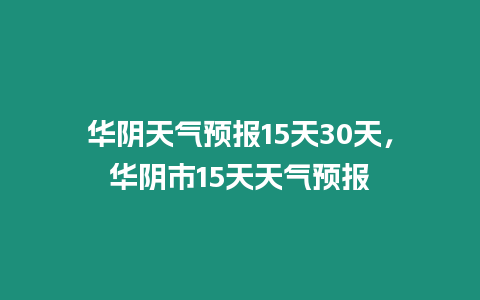 華陰天氣預報15天30天，華陰市15天天氣預報