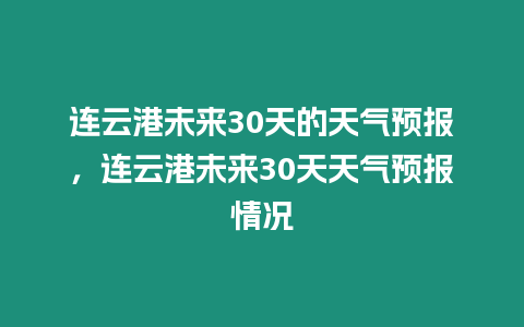 連云港未來30天的天氣預(yù)報，連云港未來30天天氣預(yù)報情況