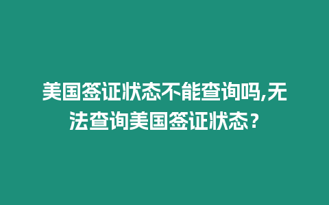 美國簽證狀態(tài)不能查詢嗎,無法查詢美國簽證狀態(tài)？