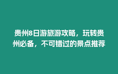 貴州8日游旅游攻略，玩轉貴州必備，不可錯過的景點推薦