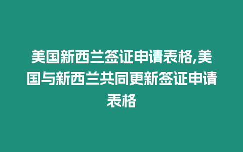 美國新西蘭簽證申請表格,美國與新西蘭共同更新簽證申請表格