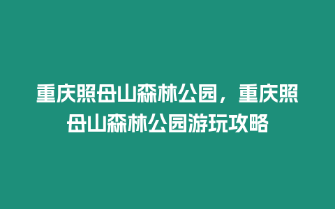 重慶照母山森林公園，重慶照母山森林公園游玩攻略