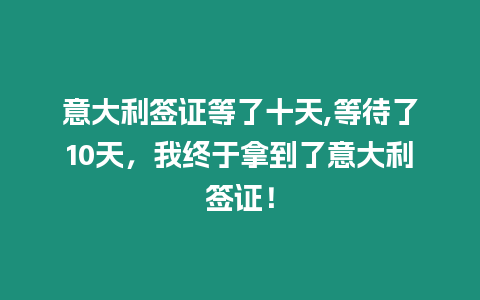 意大利簽證等了十天,等待了10天，我終于拿到了意大利簽證！