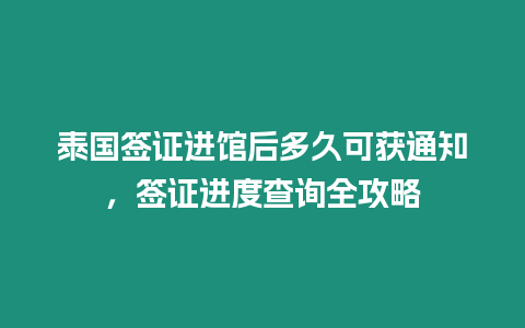 泰國簽證進館后多久可獲通知，簽證進度查詢全攻略