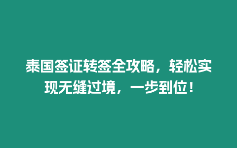 泰國簽證轉(zhuǎn)簽全攻略，輕松實現(xiàn)無縫過境，一步到位！