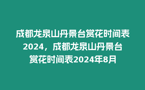 成都龍泉山丹景臺賞花時間表2024，成都龍泉山丹景臺賞花時間表2024年8月