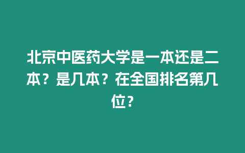 北京中醫藥大學是一本還是二本？是幾本？在全國排名第幾位？