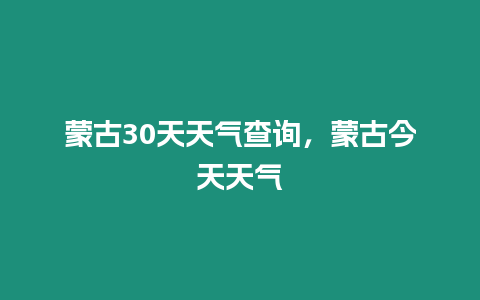 蒙古30天天氣查詢，蒙古今天天氣