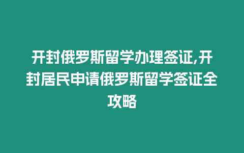 開封俄羅斯留學辦理簽證,開封居民申請俄羅斯留學簽證全攻略