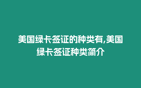 美國(guó)綠卡簽證的種類(lèi)有,美國(guó)綠卡簽證種類(lèi)簡(jiǎn)介