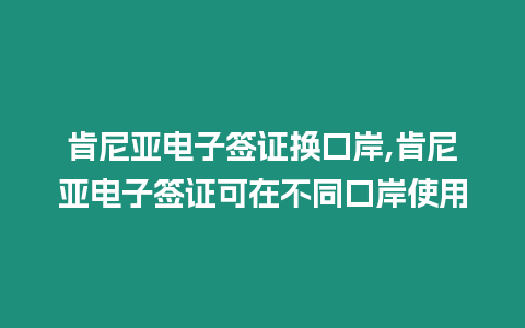 肯尼亞電子簽證換口岸,肯尼亞電子簽證可在不同口岸使用