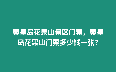 秦皇島花果山景區門票，秦皇島花果山門票多少錢一張？