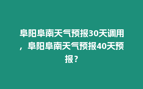 阜陽阜南天氣預(yù)報(bào)30天調(diào)用，阜陽阜南天氣預(yù)報(bào)40天預(yù)報(bào)？