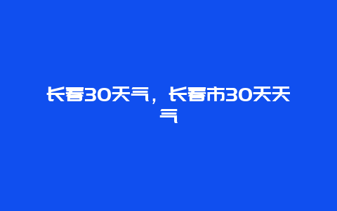 長春30天氣，長春市30天天氣