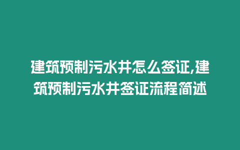 建筑預制污水井怎么簽證,建筑預制污水井簽證流程簡述