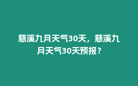 慈溪九月天氣30天，慈溪九月天氣30天預報？