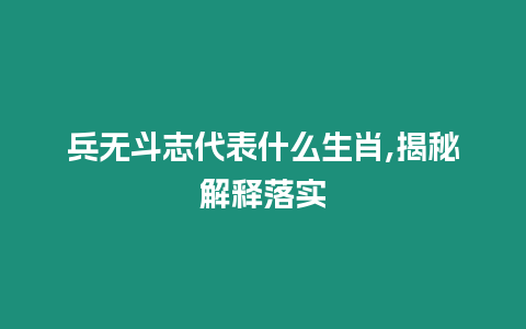 兵無(wú)斗志代表什么生肖,揭秘解釋落實(shí)