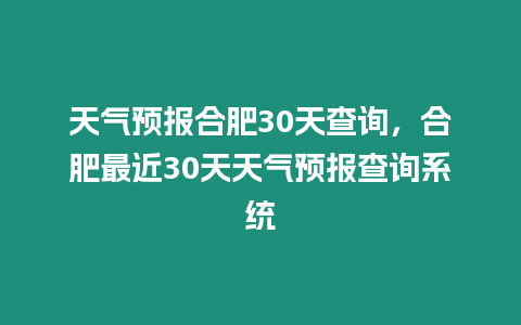 天氣預報合肥30天查詢，合肥最近30天天氣預報查詢系統