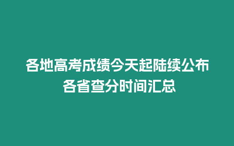 各地高考成績今天起陸續(xù)公布 各省查分時(shí)間匯總