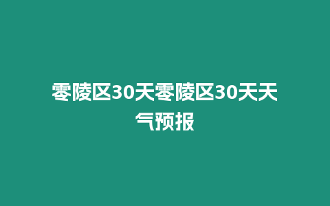 零陵區30天零陵區30天天氣預報