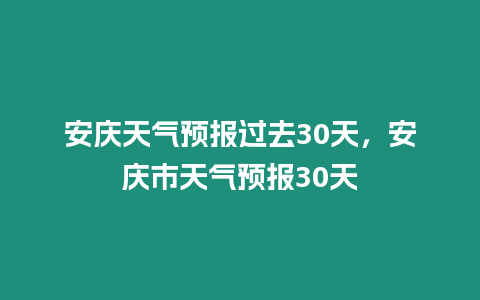 安慶天氣預報過去30天，安慶市天氣預報30天