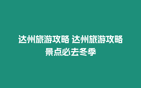 達州旅游攻略 達州旅游攻略景點必去冬季