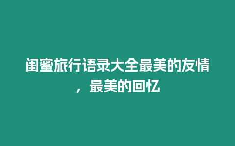 閨蜜旅行語錄大全最美的友情，最美的回憶