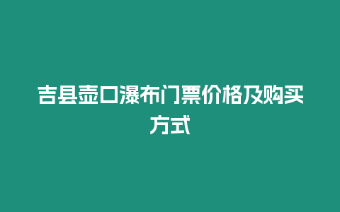 吉縣壺口瀑布門(mén)票價(jià)格及購(gòu)買(mǎi)方式