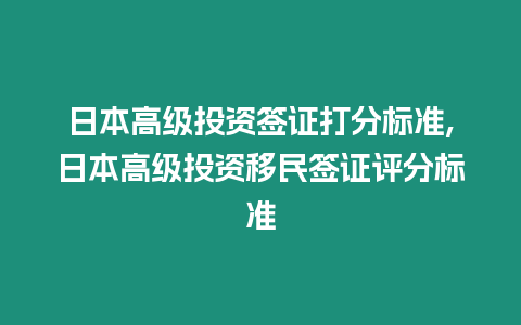 日本高級投資簽證打分標準,日本高級投資移民簽證評分標準