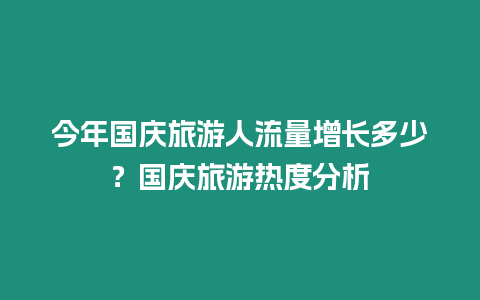 今年國慶旅游人流量增長多少？國慶旅游熱度分析