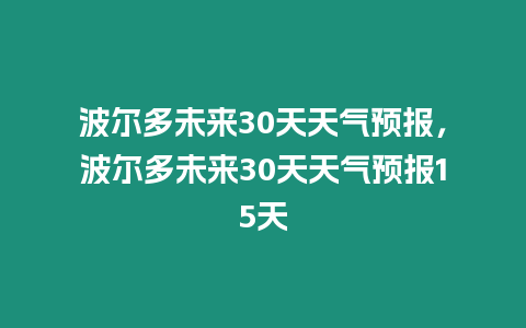 波爾多未來30天天氣預報，波爾多未來30天天氣預報15天