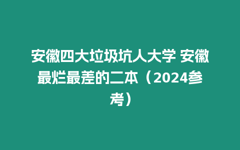 安徽四大垃圾坑人大學(xué) 安徽最爛最差的二本（2024參考）