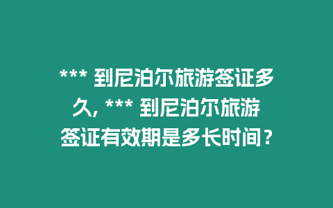 *** 到尼泊爾旅游簽證多久, *** 到尼泊爾旅游簽證有效期是多長時間？