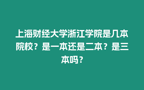 上海財經(jīng)大學浙江學院是幾本院校？是一本還是二本？是三本嗎？