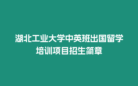 湖北工業大學中英班出國留學培訓項目招生簡章