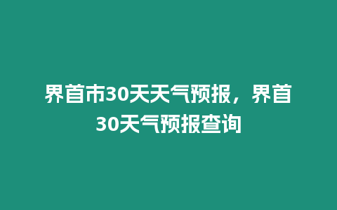 界首市30天天氣預報，界首30天氣預報查詢