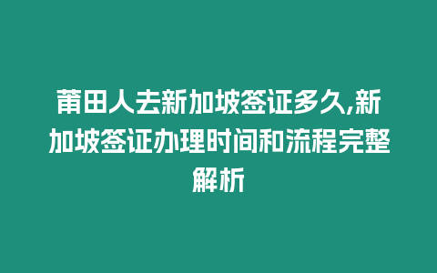 莆田人去新加坡簽證多久,新加坡簽證辦理時(shí)間和流程完整解析